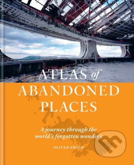Kniha: The Atlas of Abandoned Places (Oliver Smith). Octopus Publishing Group, 2022 Kniha: The Atlas of Abandoned Places (Oliver Smith). Octopus Publishing Group, 2022