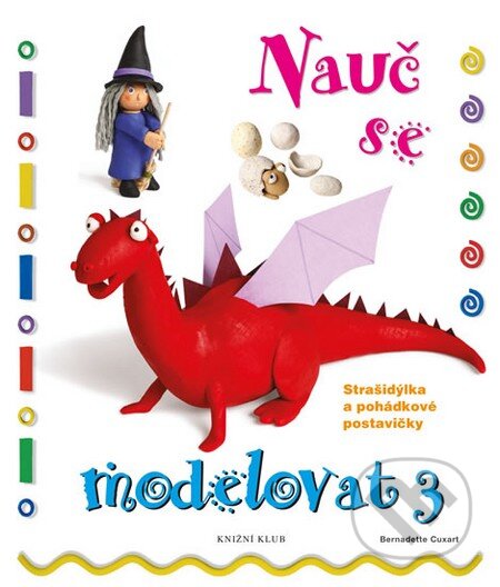 Kniha: Nauč se modelovat 3 (Bernadette Cuxartová). Knižní klub, 2014 Kniha: Nauč se modelovat 3 (Bernadette Cuxartová). Knižní klub, 2014