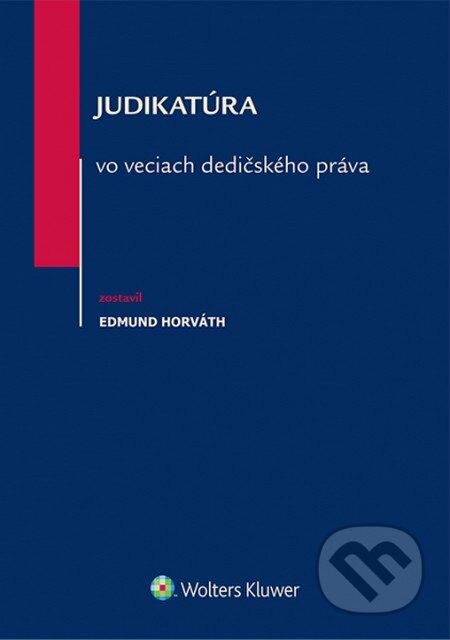 Kniha: Judikatúra vo veciach dedičského práva (Edmund Horváth). Wolters Kluwer, 2014 Kniha: Judikatúra vo veciach dedičského práva (Edmund Horváth). Wolters Kluwer, 2014