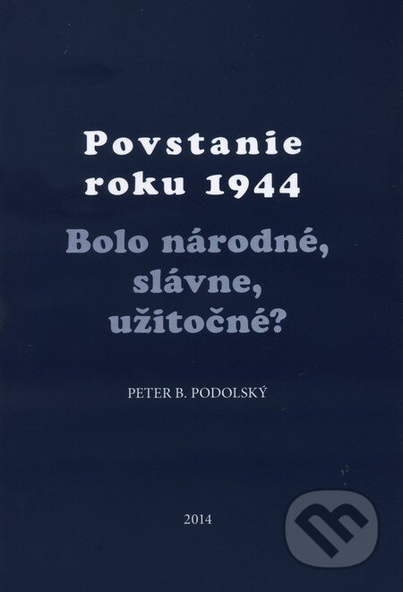 Kniha: Povstanie roku 1944 (Peter B. Podolský). PostScriptum, 2014 Kniha: Povstanie roku 1944 (Peter B. Podolský). PostScriptum, 2014