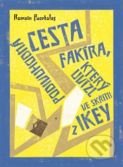 Kniha: Podivuhodná cesta fakíra, který uvízl ve skříni z IKEA (Romain Puértolas). Argo, 2014 Kniha: Podivuhodná cesta fakíra, který uvízl ve skříni z IKEA (Romain Puértolas). Argo, 2014
