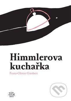 Kniha: Himmlerova kuchařka (Franz-Olivier Giesbert). Argo, 2014 Kniha: Himmlerova kuchařka (Franz-Olivier Giesbert). Argo, 2014