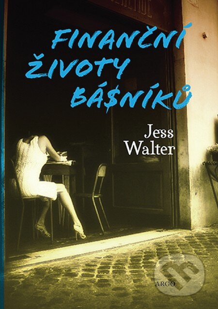 Kniha: Finanční životy básníků (Jess Walter). Argo, 2014 Kniha: Finanční životy básníků (Jess Walter). Argo, 2014
