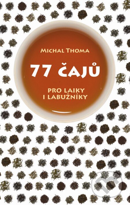Kniha: 77 čajů (Michal Thoma). Slovart CZ, 2014 Kniha: 77 čajů (Michal Thoma). Slovart CZ, 2014