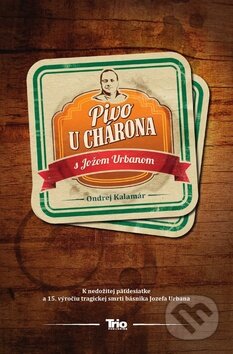 Kniha: Pivo u Chárona s Jožom Urbanom (Ondrej Kalamár). Trio Publishing, 2014 Kniha: Pivo u Chárona s Jožom Urbanom (Ondrej Kalamár). Trio Publishing, 2014