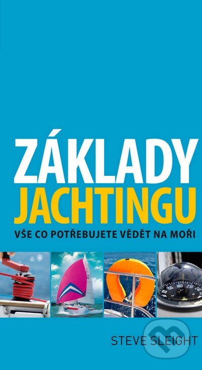 Kniha: Základy jachtingu (Steve Sleight). Slovart CZ, 2014 Kniha: Základy jachtingu (Steve Sleight). Slovart CZ, 2014