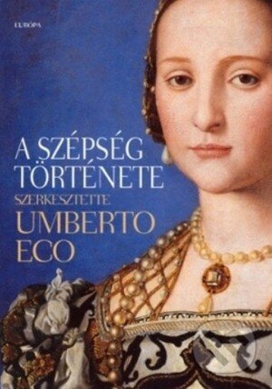 A Szépség története - Umberto Eco, Európa Könyvkiadó, 2010
