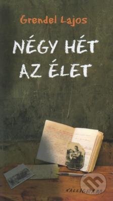 Kniha: Négy hét az élet (Lajos Grendel). Kalligram Kniha: Négy hét az élet (Lajos Grendel). Kalligram