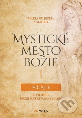 Kniha: Mystické mesto Božie I – Počatie (Mária od Ježiša z Agredy). Zachej, 2022 Kniha: Mystické mesto Božie I – Počatie (Mária od Ježiša z Agredy). Zachej, 2022