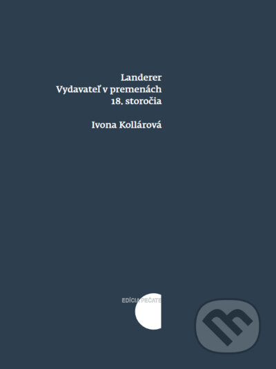 Kniha: Vydavateľ v premenách 18. storočia (Ivona Kollárová). Slovenské literárne centrum, 2022 Kniha: Vydavateľ v premenách 18. storočia (Ivona Kollárová). Slovenské literárne centrum, 2022