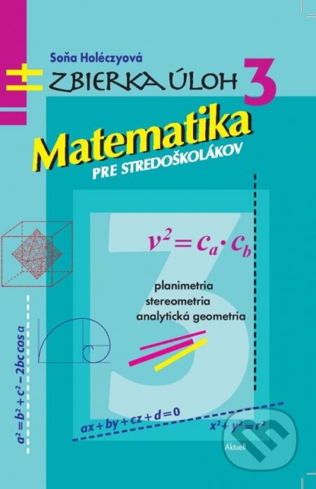 Kniha: Matematika pre stredoškolákov 3 (Soňa Holéczyová). Aktuell, 2022 Kniha: Matematika pre stredoškolákov 3 (Soňa Holéczyová). Aktuell, 2022