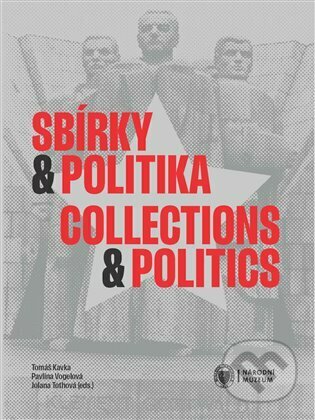 Kniha: Sbírky a politika / Collections and Politics (Tomáš Kavka). Národní muzeum, 2022 Kniha: Sbírky a politika / Collections and Politics (Tomáš Kavka). Národní muzeum, 2022