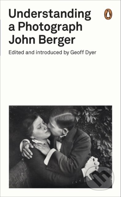 Kniha: Understanding a Photograph (John Berger). Penguin Books, 2013 Kniha: Understanding a Photograph (John Berger). Penguin Books, 2013