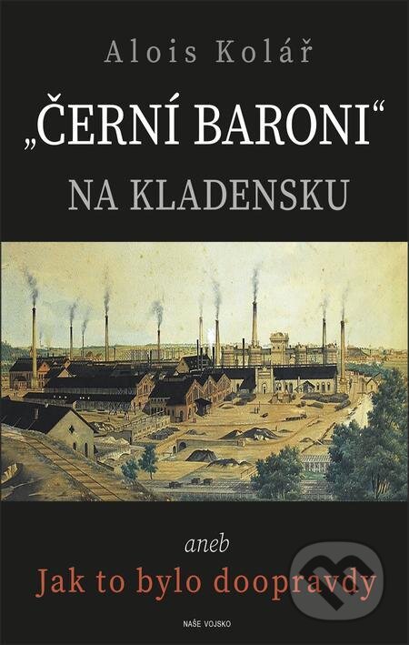 E-kniha: Černí baroni na Kladensku (Alois Kolář). Naše vojsko E-kniha: Černí baroni na Kladensku (Alois Kolář). Naše vojsko