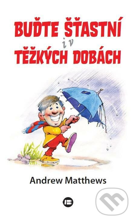 E-kniha: Buďte šťastní i v těžkých dobách (Andrew Matthews). BETA - Dobrovský, 2022 E-kniha: Buďte šťastní i v těžkých dobách (Andrew Matthews). BETA - Dobrovský, 2022