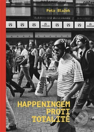 Kniha: Happeningem proti totalitě (Petr Blažek). Argo, 2022 Kniha: Happeningem proti totalitě (Petr Blažek). Argo, 2022