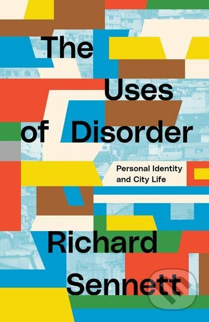 Kniha: The Uses of Disorder (Richard Sennett). Verso, 2021 Kniha: The Uses of Disorder (Richard Sennett). Verso, 2021