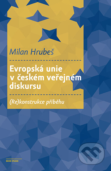 Kniha: Evropská unie v českém veřejném diskursu (Milan Hrubeš). Karolinum, 2022 Kniha: Evropská unie v českém veřejném diskursu (Milan Hrubeš). Karolinum, 2022