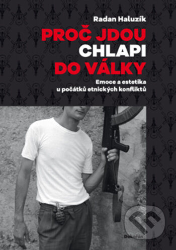 Kniha: Proč jdou chlapi do války (Radan Haluzík). Dokořán, 2018 Kniha: Proč jdou chlapi do války (Radan Haluzík). Dokořán, 2018