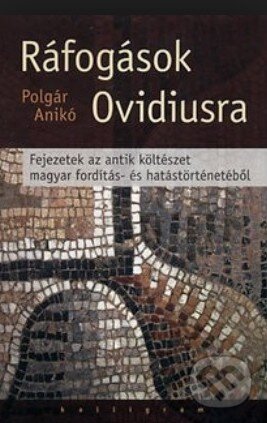 Kniha: Ráfogások Ovidiusra (Anikó Polgár). Kalligram, 2011 Kniha: Ráfogások Ovidiusra (Anikó Polgár). Kalligram, 2011