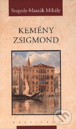 Kniha: Kemény Zsigmond (Mihály Szegedy-Maszák). Kalligram Kniha: Kemény Zsigmond (Mihály Szegedy-Maszák). Kalligram