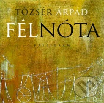 Kniha: Fél nóta (Árpád Tőzsér). Kalligram, 2012 Kniha: Fél nóta (Árpád Tőzsér). Kalligram, 2012