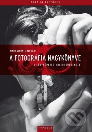Kniha: A fotográfia nagykönyve (Mary Warner Marien). Typotex Kniha: A fotográfia nagykönyve (Mary Warner Marien). Typotex