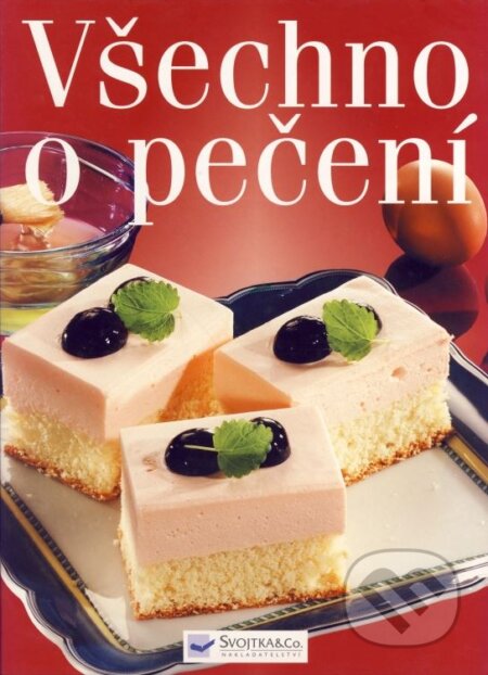 Kniha: Všechno o pečení (Svojtka&Co.). Svojtka&Co., 2005 Kniha: Všechno o pečení (Svojtka&Co.). Svojtka&Co., 2005