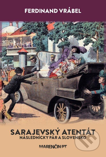Kniha: Sarajevský atentát (Ferdinand Vrábel). Marenčin PT, 2014 Kniha: Sarajevský atentát (Ferdinand Vrábel). Marenčin PT, 2014