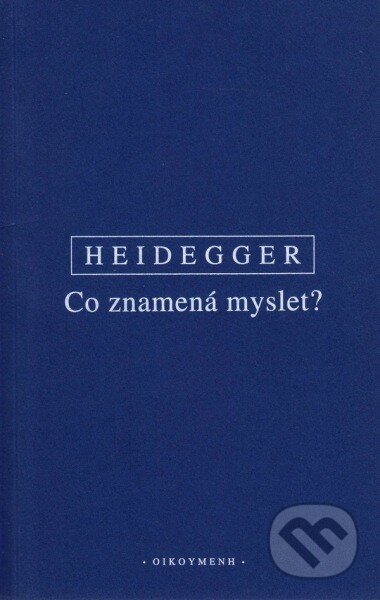 Kniha: Co znamená myslet? (Martin Heidegger). OIKOYMENH, 2014 Kniha: Co znamená myslet? (Martin Heidegger). OIKOYMENH, 2014
