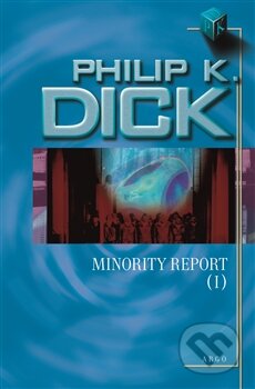Kniha: Minority Report (I) (Philip K. Dick). Argo, 2015 Kniha: Minority Report (I) (Philip K. Dick). Argo, 2015