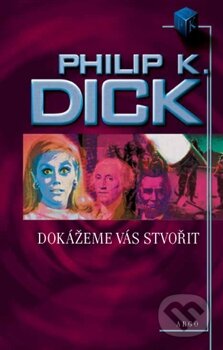 Kniha: Dokážeme vás stvořit (Philip K. Dick). Argo, 2016 Kniha: Dokážeme vás stvořit (Philip K. Dick). Argo, 2016
