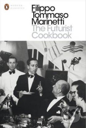 Kniha: The Futurist Cookbook (Filippo Tommaso Marinetti). Penguin Books, 2014 Kniha: The Futurist Cookbook (Filippo Tommaso Marinetti). Penguin Books, 2014