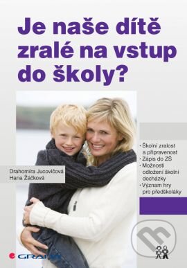 Kniha: Je naše dítě zralé na vstup do školy? (Drahomíra Jucovičová a Hana Žáčková). Grada, 2014 Kniha: Je naše dítě zralé na vstup do školy? (Drahomíra Jucovičová a Hana Žáčková). Grada, 2014