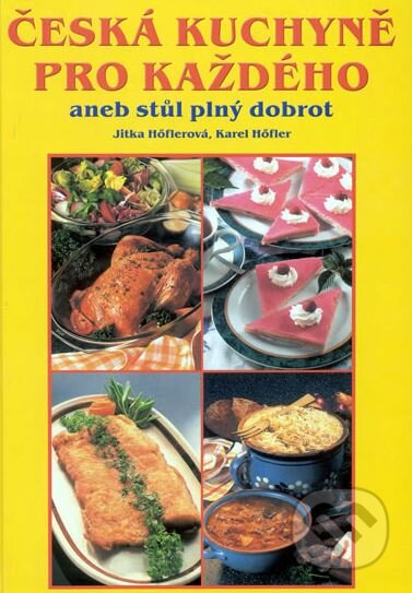 Kniha: Česká kuchyně pro každého aneb stůl plný dobrot (Jitka Hőflerová a Karel Höfler). Gen, 2004 Kniha: Česká kuchyně pro každého aneb stůl plný dobrot (Jitka Hőflerová a Karel Höfler). Gen, 2004