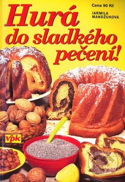 Kniha: Hurá do sladkého pečení (Jarmila Mandžuková). Agentura VPK, 2004 Kniha: Hurá do sladkého pečení (Jarmila Mandžuková). Agentura VPK, 2004