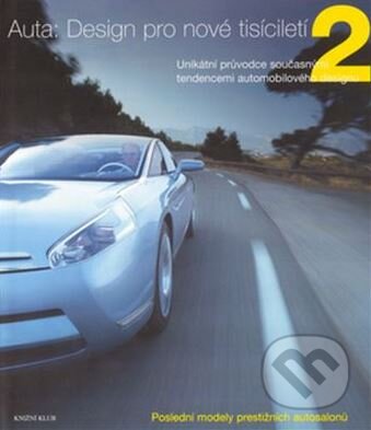 Kniha: Auta: Design pro nové tisíciletí 2 (Stephen Newbury). Knižní klub, 2003 Kniha: Auta: Design pro nové tisíciletí 2 (Stephen Newbury). Knižní klub, 2003