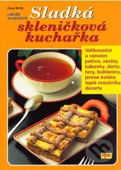 Kniha: Sladká skleničková kuchařka (Libuše Vlachová). V.P.K., 2006 Kniha: Sladká skleničková kuchařka (Libuše Vlachová). V.P.K., 2006