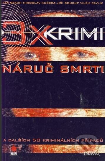 Kniha: 3x krimi: Náruč smrti (Ján Stach, Miroslav Kučera, Jiří Soukup a Vilém Pavlík). Nava, 2006 Kniha: 3x krimi: Náruč smrti (Ján Stach, Miroslav Kučera, Jiří Soukup a Vilém Pavlík). Nava, 2006