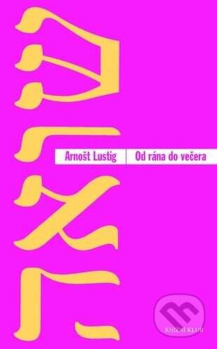 Kniha: Od rána do večera (Arnošt Lustig). Knižní klub, 2006 Kniha: Od rána do večera (Arnošt Lustig). Knižní klub, 2006