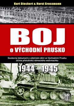 Kniha: Boj o východní Prusko (Horst Grossmann a Kurt Dieckert). Naše vojsko CZ, 2014 Kniha: Boj o východní Prusko (Horst Grossmann a Kurt Dieckert). Naše vojsko CZ, 2014