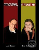 Kniha: Pravdu, prosím! (Eva Holubová a Jan Kraus). XYZ Kniha: Pravdu, prosím! (Eva Holubová a Jan Kraus). XYZ