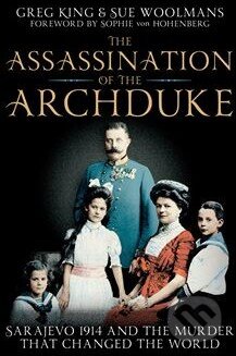 Kniha: The Assassination of the Archduke (Greg King a Sue Woolmans). Pan Macmillan, 2014 Kniha: The Assassination of the Archduke (Greg King a Sue Woolmans). Pan Macmillan, 2014