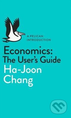 Economics: The User&#039;s Guide - Ha-Joon Chang, Penguin Books, 2014