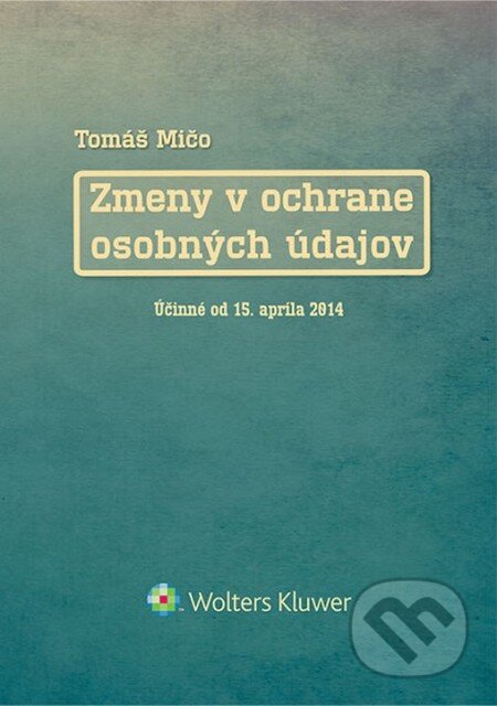 Kniha: Zmeny v ochrane osobných údajov (Tomáš Mičo). Wolters Kluwer, 2014 Kniha: Zmeny v ochrane osobných údajov (Tomáš Mičo). Wolters Kluwer, 2014