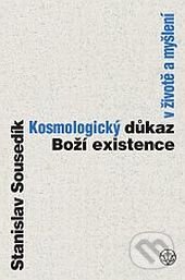 Kniha: Kosmologický důkaz boží existence v životě a myšlení (Stanislav Sousedík). Vyšehrad, 2014 Kniha: Kosmologický důkaz boží existence v životě a myšlení (Stanislav Sousedík). Vyšehrad, 2014