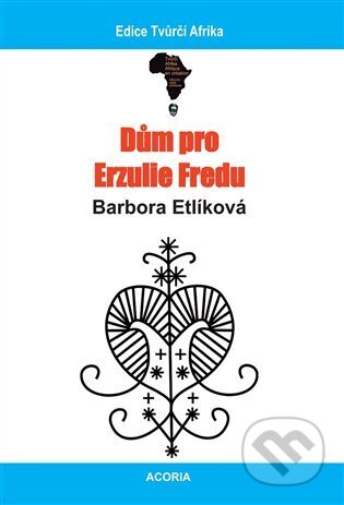 Kniha: Dům pro Erzulie Fredu (Barbora Etlíková). ACORIA, 2022 Kniha: Dům pro Erzulie Fredu (Barbora Etlíková). ACORIA, 2022