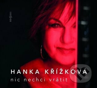 Hudobné CD: Hanka Křížková: Nic nechci vrátit (Radioservis). Radioservis, 2022 Hudobné CD: Hanka Křížková: Nic nechci vrátit (Radioservis). Radioservis, 2022
