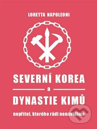 Kniha: Severní Korea a dynastie Kimů (Loretta Napoleoni). Pulchra, 2022 Kniha: Severní Korea a dynastie Kimů (Loretta Napoleoni). Pulchra, 2022
