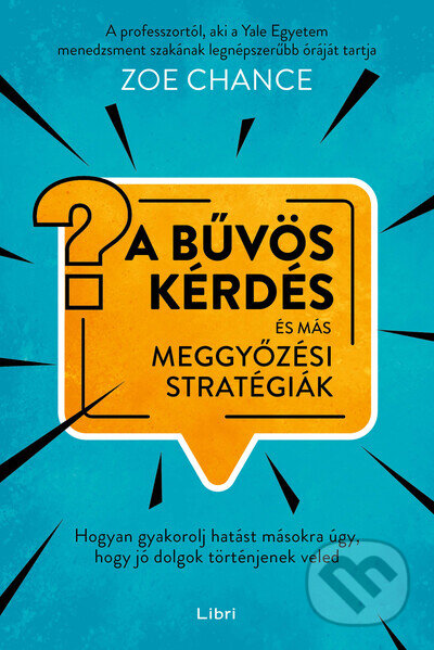 Kniha: A bűvös kérdés és más meggyőzési stratégiák - Hogyan gyakorolj hatást másokra úgy, hogy jó dolgok történjenek veled (Libri Könyvkiadó Kft.). Libri Könyvkiadó Kft., 2022 Kniha: A bűvös kérdés és más meggyőzési stratégiák - Hogyan gyakorolj hatást másokra úgy, hogy jó dolgok történjenek veled (Libri Könyvkiadó Kft.). Libri Könyvkiadó Kft., 2022